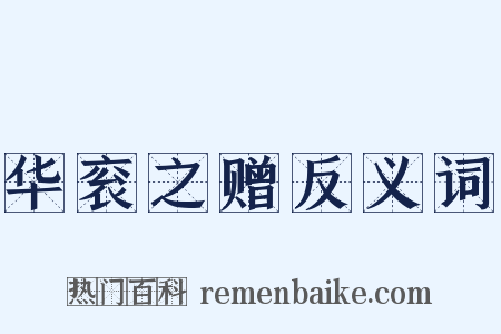 华衮之赠反义词是什么意思的图片